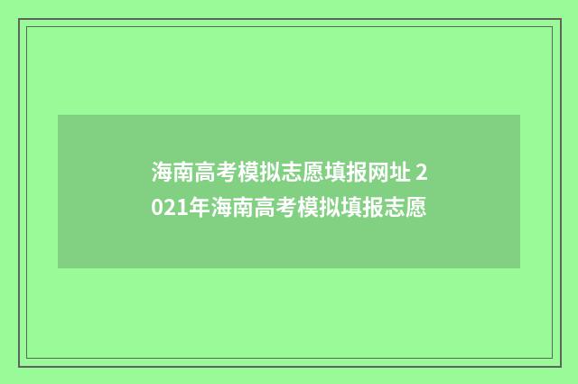 海南高考模拟志愿填报网址 2021年海南高考模拟填报志愿
