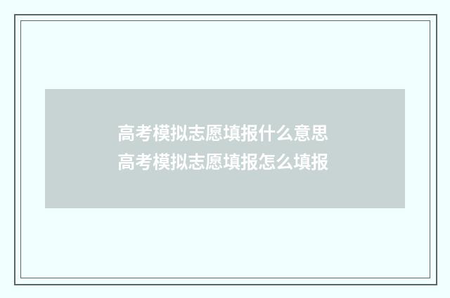 高考模拟志愿填报什么意思 高考模拟志愿填报怎么填报