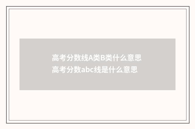 高考分数线A类B类什么意思 高考分数abc线是什么意思