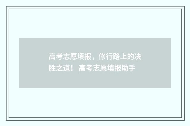 高考志愿填报,修行路上的决胜之道! 高考志愿填报助手