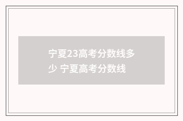 宁夏23高考分数线多少 宁夏高考分数线