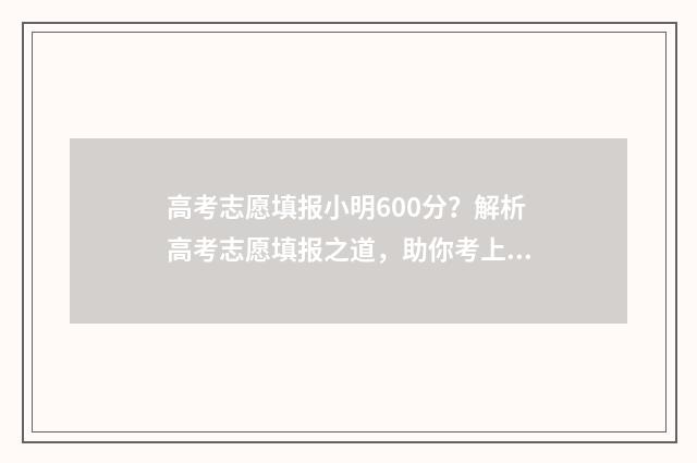 高考志愿填报小明600分？解析高考志愿填报之道，助你考上理想大学 高考志愿填报小程序源码