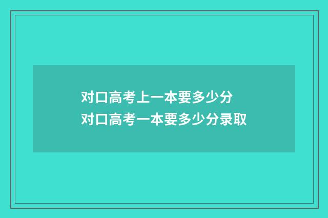 对口高考上一本要多少分 对口高考一本要多少分录取
