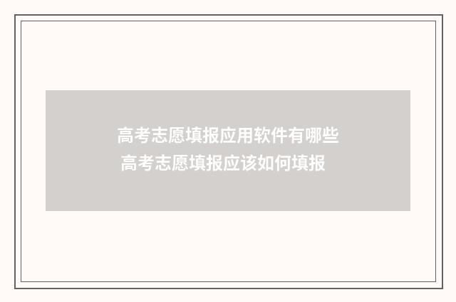 高考志愿填报应用软件有哪些 高考志愿填报应该如何填报