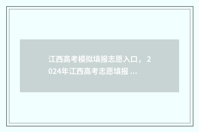 江西高考模拟填报志愿入口, 2024年江西高考志愿填报 江西高考模拟填报系统