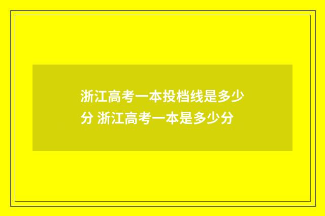 浙江高考一本投档线是多少分 浙江高考一本是多少分