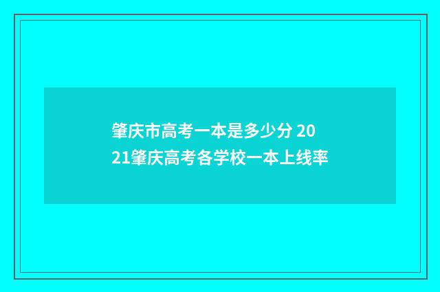 肇庆市高考一本是多少分 2021肇庆高考各学校一本上线率