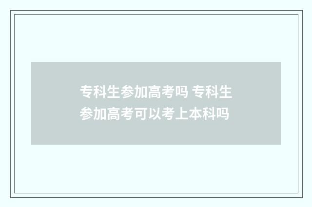 专科生参加高考吗 专科生参加高考可以考上本科吗
