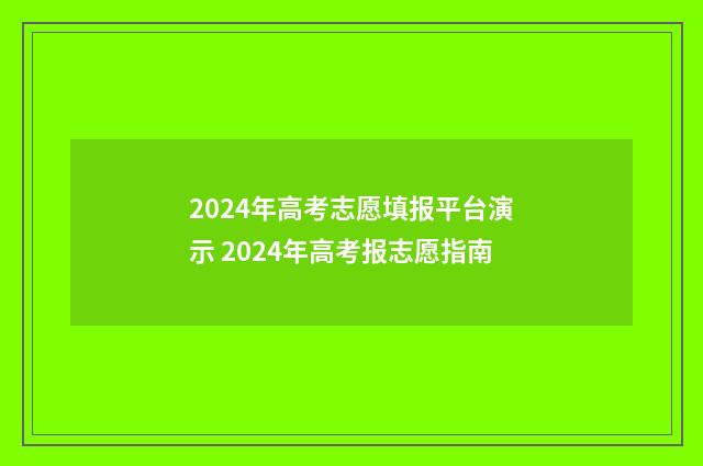 2024年高考志愿填报平台演示 2024年高考报志愿指南