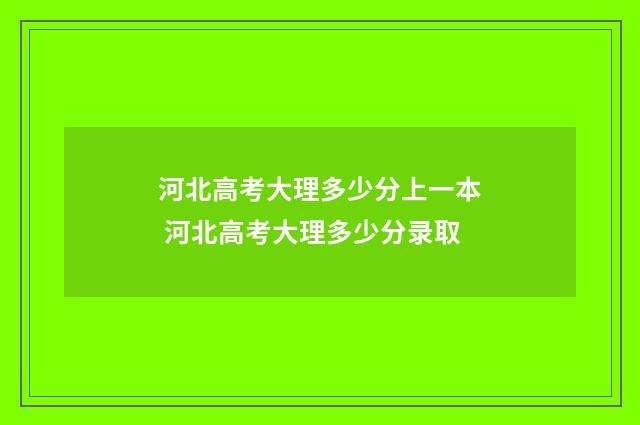 河北高考大理多少分上一本 河北高考大理多少分录取
