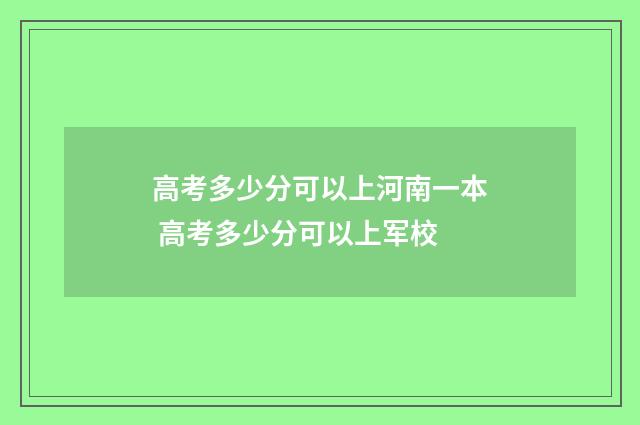 高考多少分可以上河南一本 高考多少分可以上军校