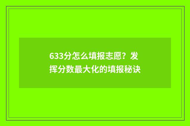 633分怎么填报志愿？发挥分数最大化的填报秘诀