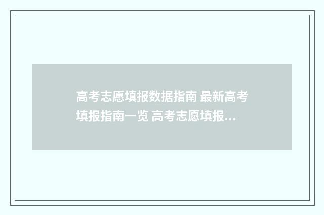 高考志愿填报数据指南 最新高考填报指南一览 高考志愿填报数据库如何获取