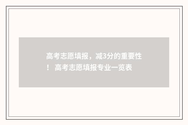 高考志愿填报，减3分的重要性！ 高考志愿填报专业一览表