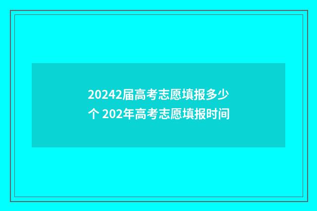 20242届高考志愿填报多少个 202年高考志愿填报时间