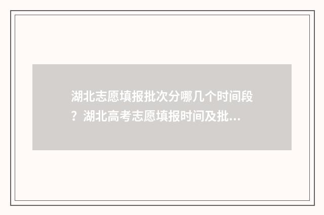 湖北志愿填报批次分哪几个时间段?湖北高考志愿填报时间及批次划分 湖北志愿填报批怎么填