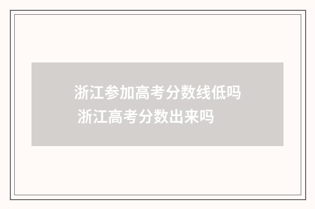 浙江参加高考分数线低吗 浙江高考分数出来吗