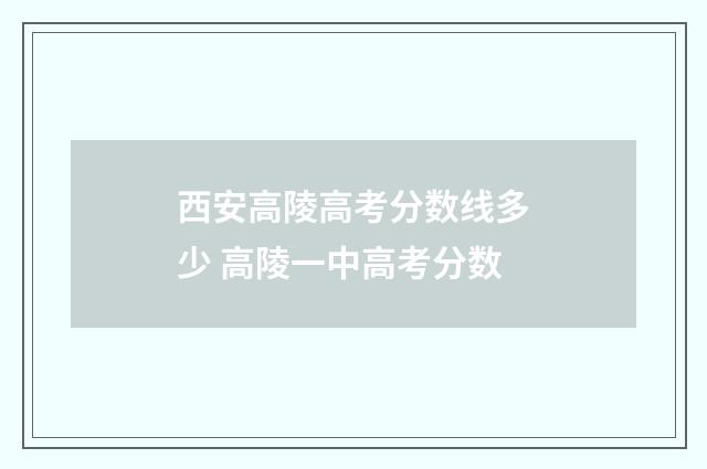 西安高陵高考分数线多少 高陵一中高考分数