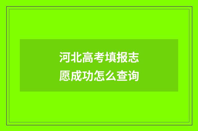 河北高考填报志愿成功怎么查询