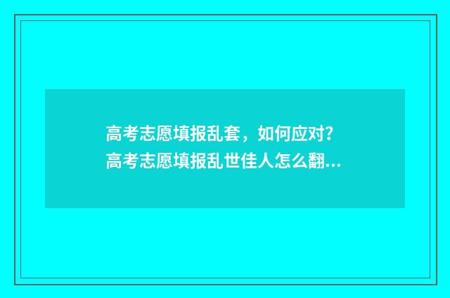 高考志愿填报乱套，如何应对？ 高考志愿填报乱世佳人怎么翻译成瓢