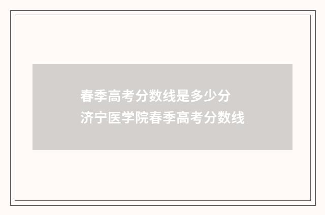 春季高考分数线是多少分 济宁医学院春季高考分数线