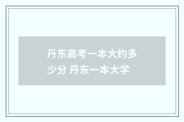 丹东高考一本大约多少分 丹东一本大学