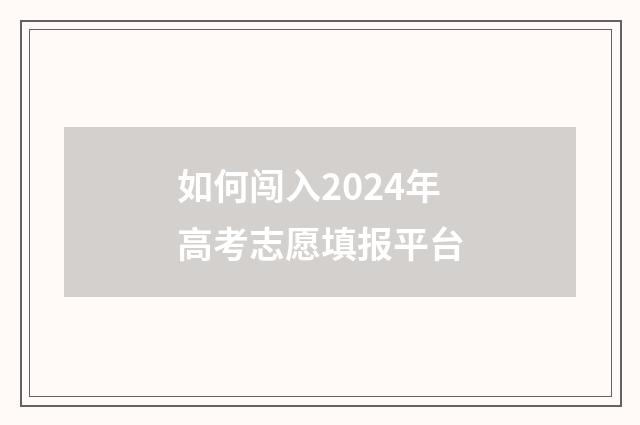 如何闯入2024年高考志愿填报平台