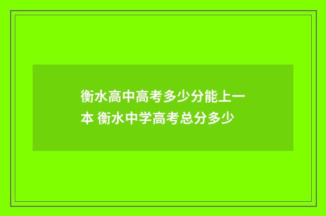 衡水高中高考多少分能上一本 衡水中学高考总分多少