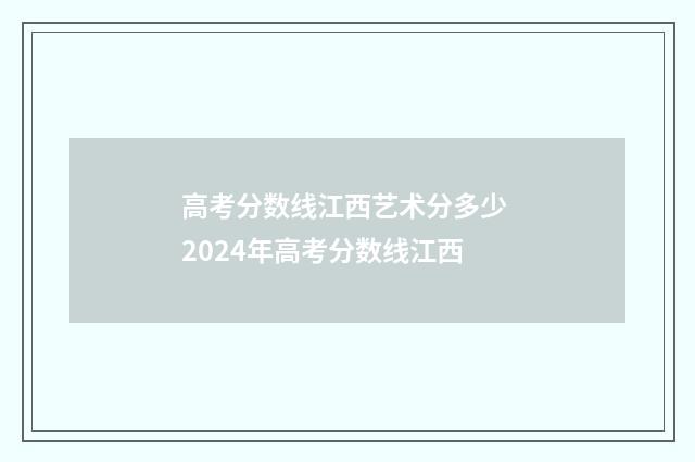 高考分数线江西艺术分多少 2024年高考分数线江西