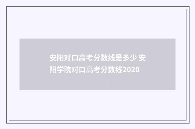 安阳对口高考分数线是多少 安阳学院对口高考分数线2020
