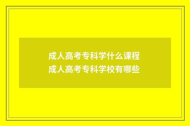 成人高考专科学什么课程 成人高考专科学校有哪些