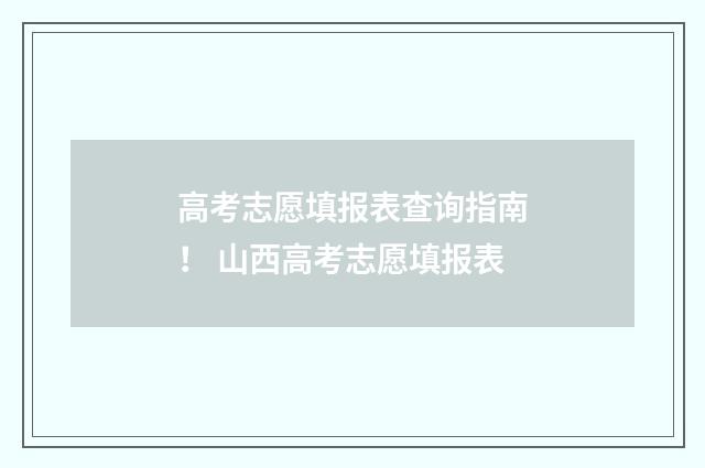 高考志愿填报表查询指南! 山西高考志愿填报表