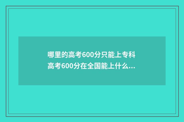 哪里的高考600分只能上专科 高考600分在全国能上什么学校