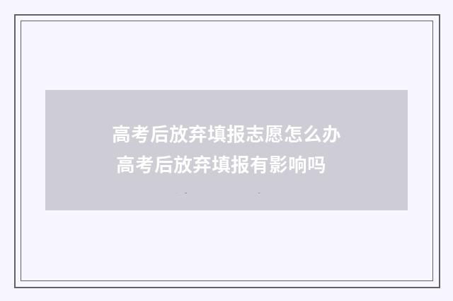 高考后放弃填报志愿怎么办 高考后放弃填报有影响吗