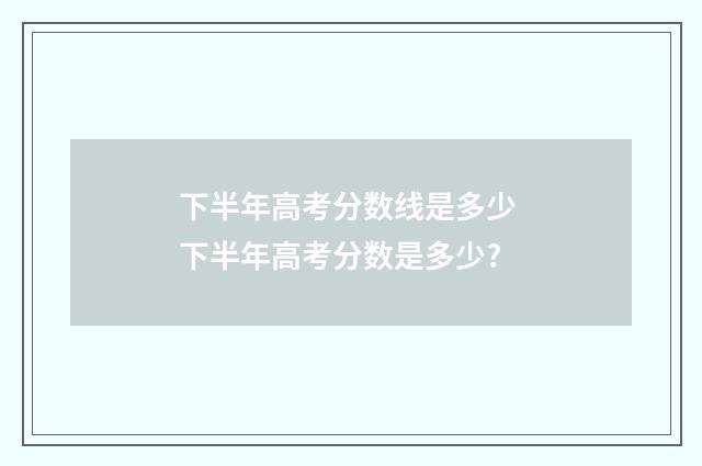 下半年高考分数线是多少 下半年高考分数是多少?