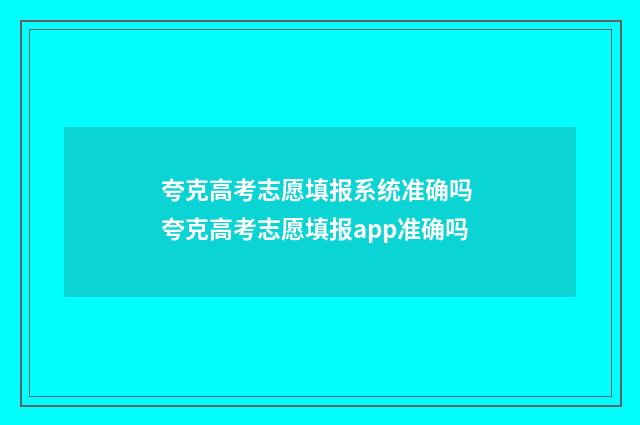 夸克高考志愿填报系统准确吗 夸克高考志愿填报app准确吗