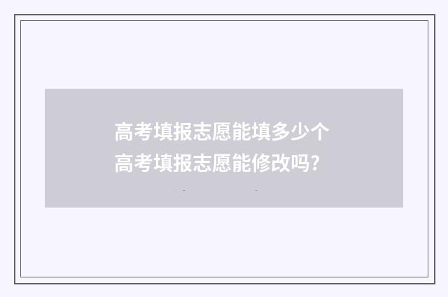 高考填报志愿能填多少个 高考填报志愿能修改吗?