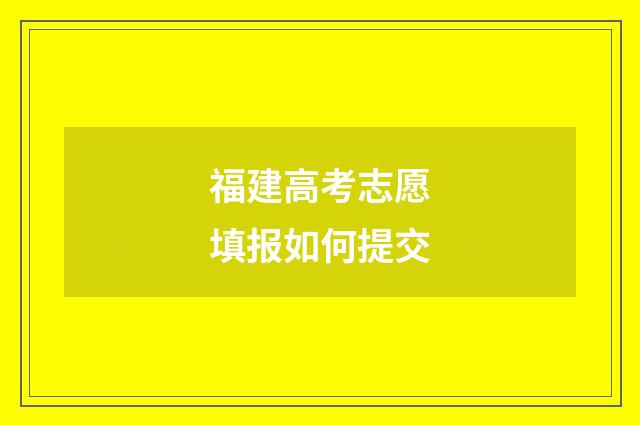 福建高考志愿填报如何提交