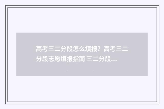 高考三二分段怎么填报？高考三二分段志愿填报指南 三二分段和高考班有什么区别