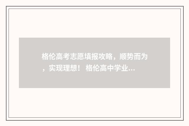 格伦高考志愿填报攻略，顺势而为，实现理想！ 格伦高中学业规划系统平台