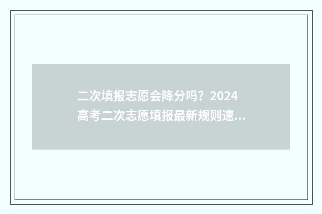 二次填报志愿会降分吗？2024高考二次志愿填报最新规则速看 二次填报志愿会被刷吗