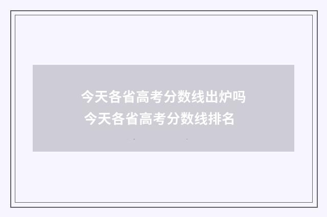 今天各省高考分数线出炉吗 今天各省高考分数线排名