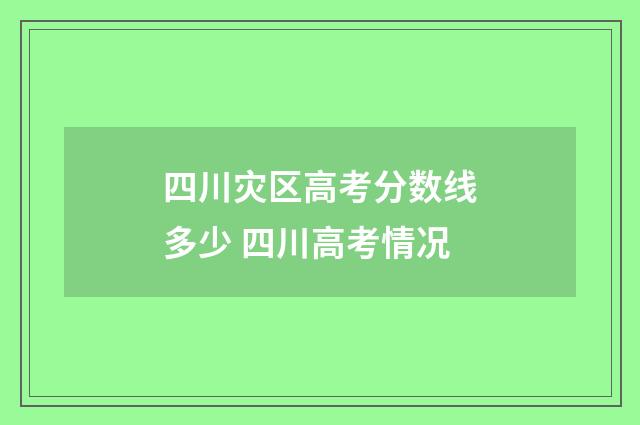 四川灾区高考分数线多少 四川高考情况
