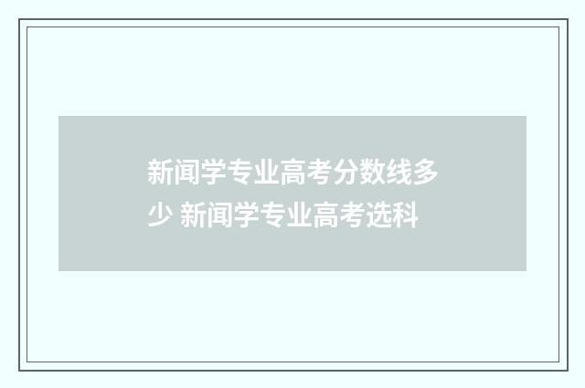 新闻学专业高考分数线多少 新闻学专业高考选科
