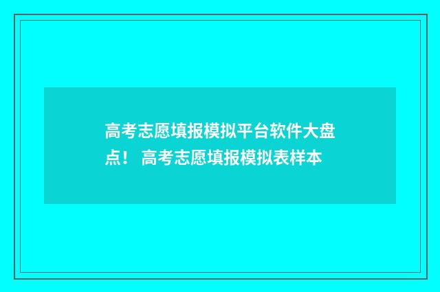 高考志愿填报模拟平台软件大盘点！ 高考志愿填报模拟表样本