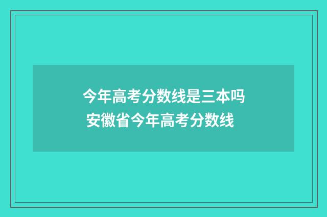 今年高考分数线是三本吗 安徽省今年高考分数线