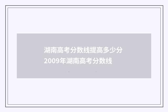 湖南高考分数线提高多少分 2009年湖南高考分数线