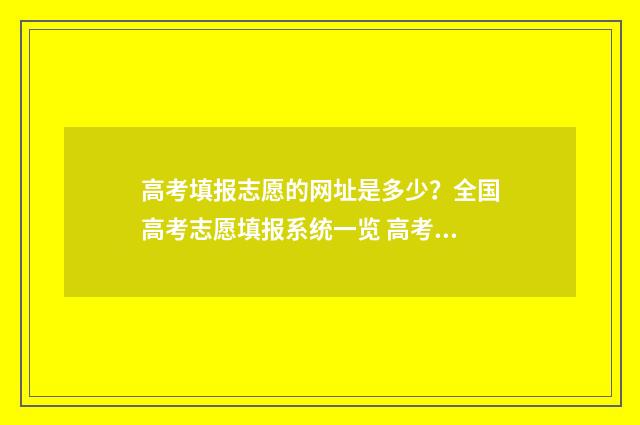 高考填报志愿的网址是多少？全国高考志愿填报系统一览 高考填报志愿的密码忘了如何找回