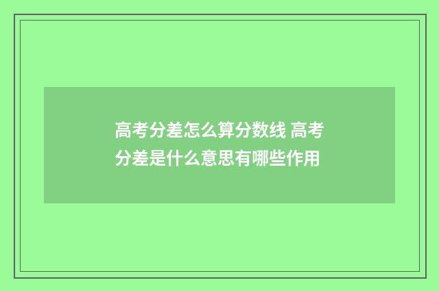 高考分差怎么算分数线 高考分差是什么意思有哪些作用