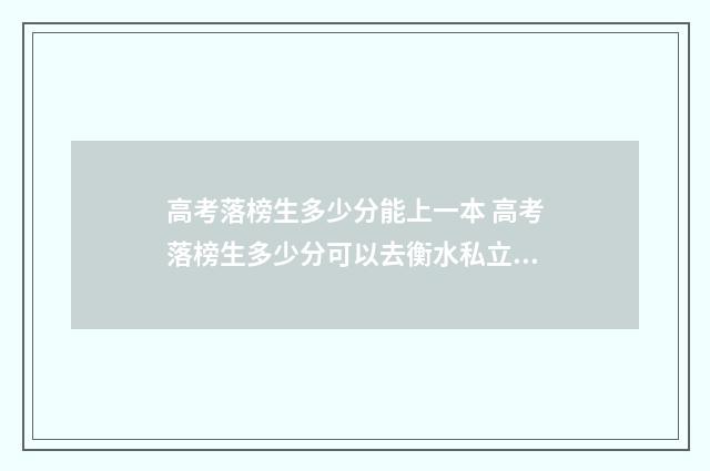 高考落榜生多少分能上一本 高考落榜生多少分可以去衡水私立高中